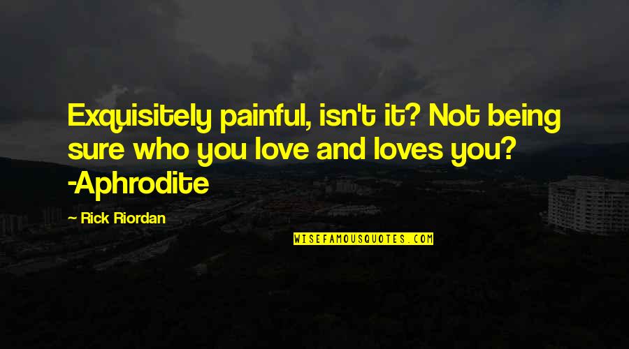 It Not Love Quotes By Rick Riordan: Exquisitely painful, isn't it? Not being sure who