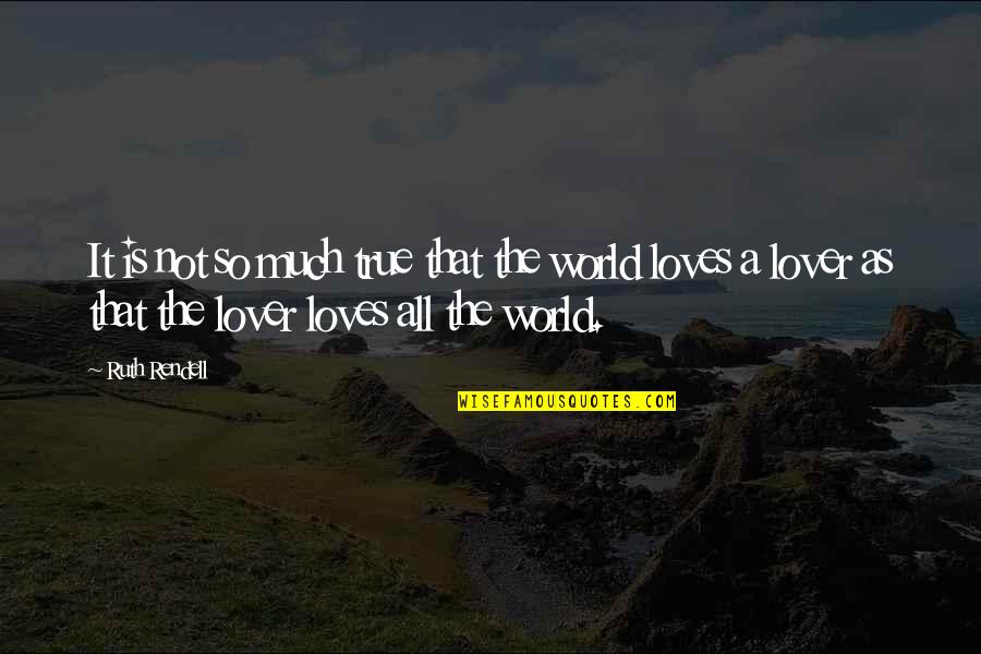 It Not Love Quotes By Ruth Rendell: It is not so much true that the