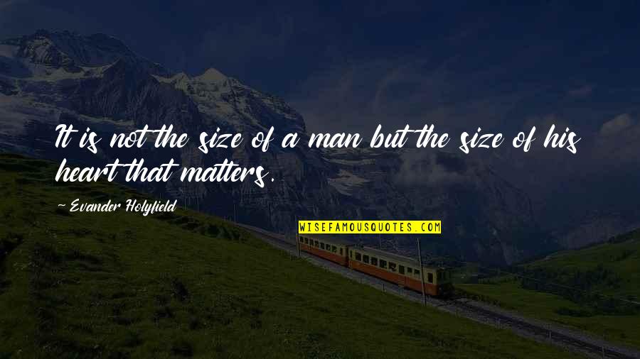 It Not Size Matters Quotes By Evander Holyfield: It is not the size of a man