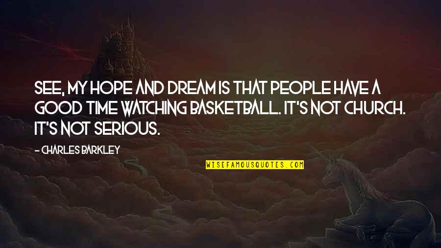 It Not That Serious Quotes By Charles Barkley: See, my hope and dream is that people