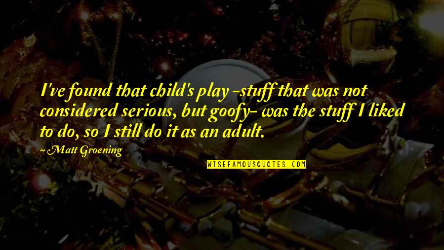 It Not That Serious Quotes By Matt Groening: I've found that child's play -stuff that was