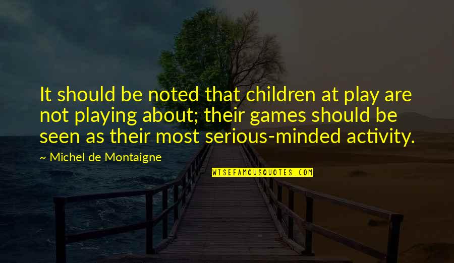 It Not That Serious Quotes By Michel De Montaigne: It should be noted that children at play