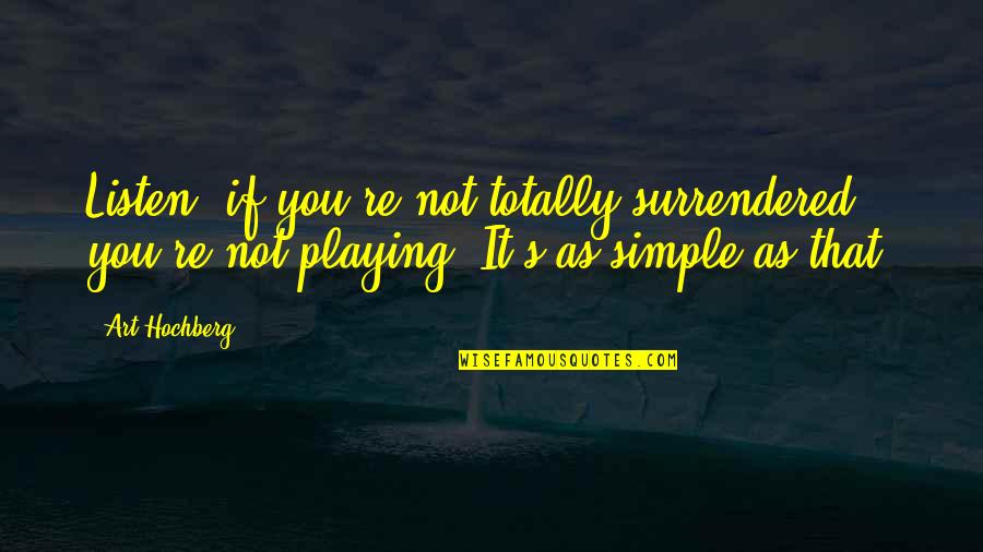 It Not That Simple Quotes By Art Hochberg: Listen, if you're not totally surrendered, you're not