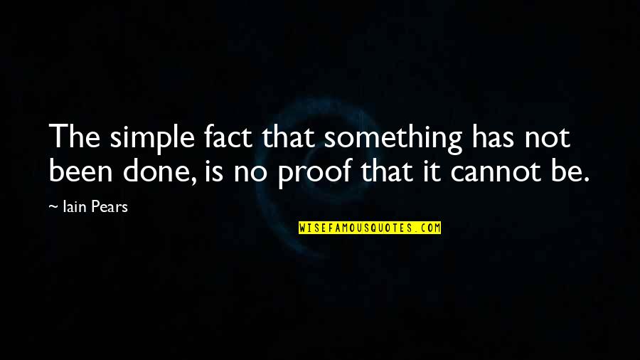 It Not That Simple Quotes By Iain Pears: The simple fact that something has not been