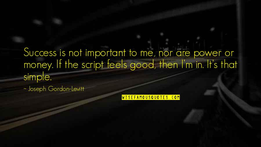 It Not That Simple Quotes By Joseph Gordon-Levitt: Success is not important to me, nor are It Not That Simple Quotes By Joseph Gordon-Levitt: Success is not important to me, nor are