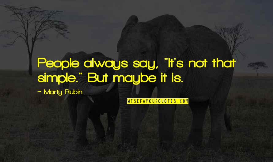 It Not That Simple Quotes By Marty Rubin: People always say, "It's not that simple." But
