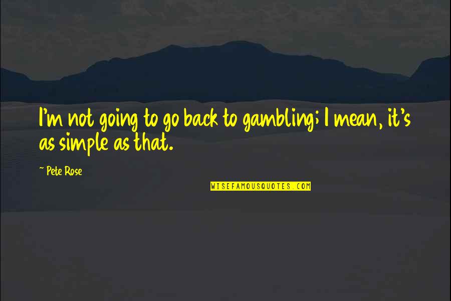 It Not That Simple Quotes By Pete Rose: I'm not going to go back to gambling;