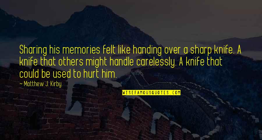 It Not The Memories That Hurt Quotes By Matthew J. Kirby: Sharing his memories felt like handing over a It Not The Memories That Hurt Quotes By Matthew J. Kirby: Sharing his memories felt like handing over a