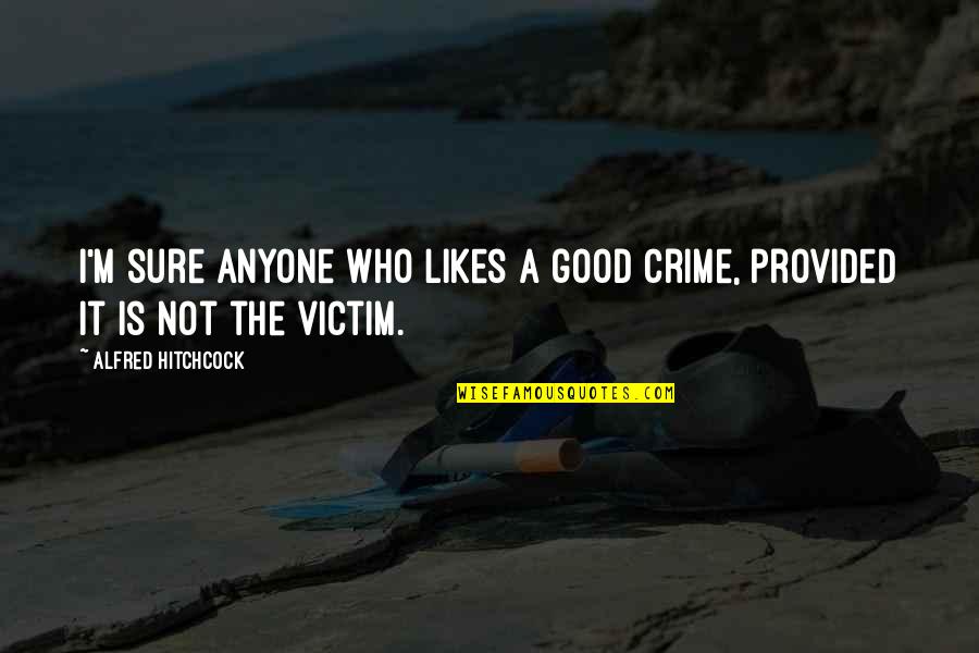 It Not The Quotes By Alfred Hitchcock: I'm sure anyone who likes a good crime,