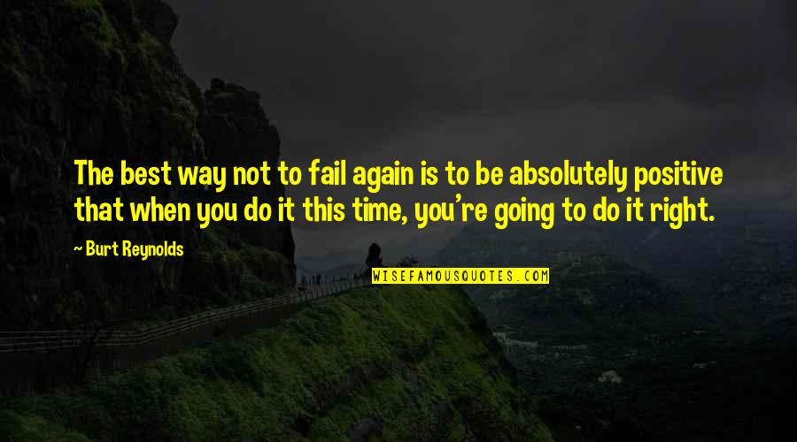 It Not The Right Time Quotes By Burt Reynolds: The best way not to fail again is