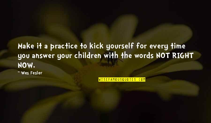 It Not The Right Time Quotes By Wes Fesler: Make it a practice to kick yourself for