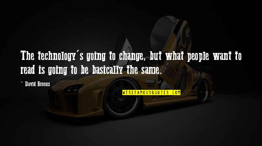 It Not The Same Without You Quotes By David Brooks: The technology's going to change, but what people