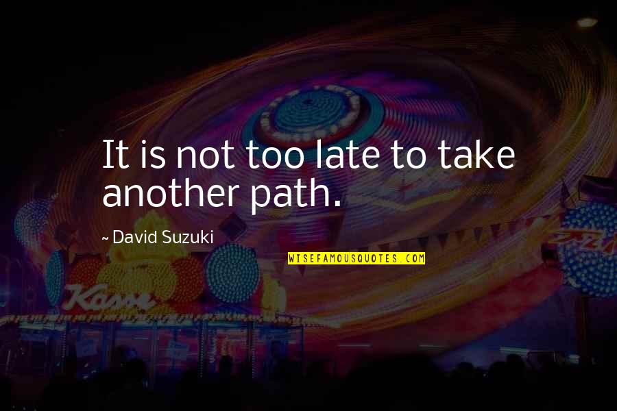 It Not Too Late Quotes By David Suzuki: It is not too late to take another