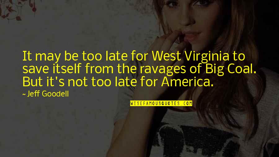 It Not Too Late Quotes By Jeff Goodell: It may be too late for West Virginia