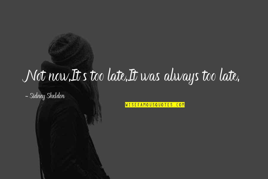 It Not Too Late Quotes By Sidney Sheldon: Not now.It's too late.It was always too late.