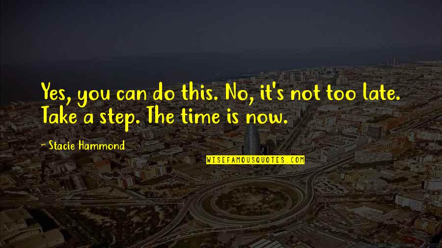 It Not Too Late Quotes By Stacie Hammond: Yes, you can do this. No, it's not