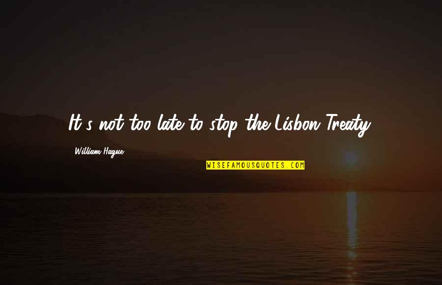 It Not Too Late Quotes By William Hague: It's not too late to stop the Lisbon