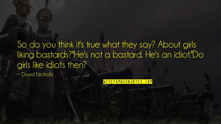 It Not What You Say It What You Do Quotes By David Nicholls: So do you think it's true what they