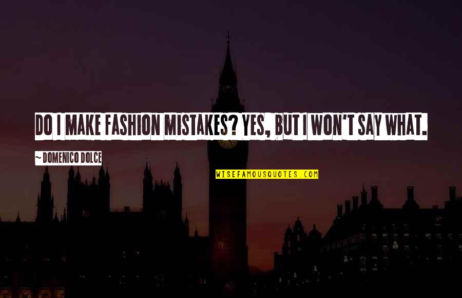 It Not What You Say It What You Do Quotes By Domenico Dolce: Do I make fashion mistakes? Yes, but I