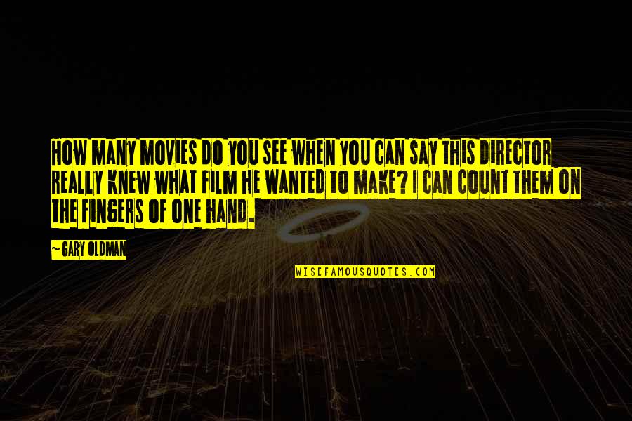 It Not What You Say It What You Do Quotes By Gary Oldman: How many movies do you see when you