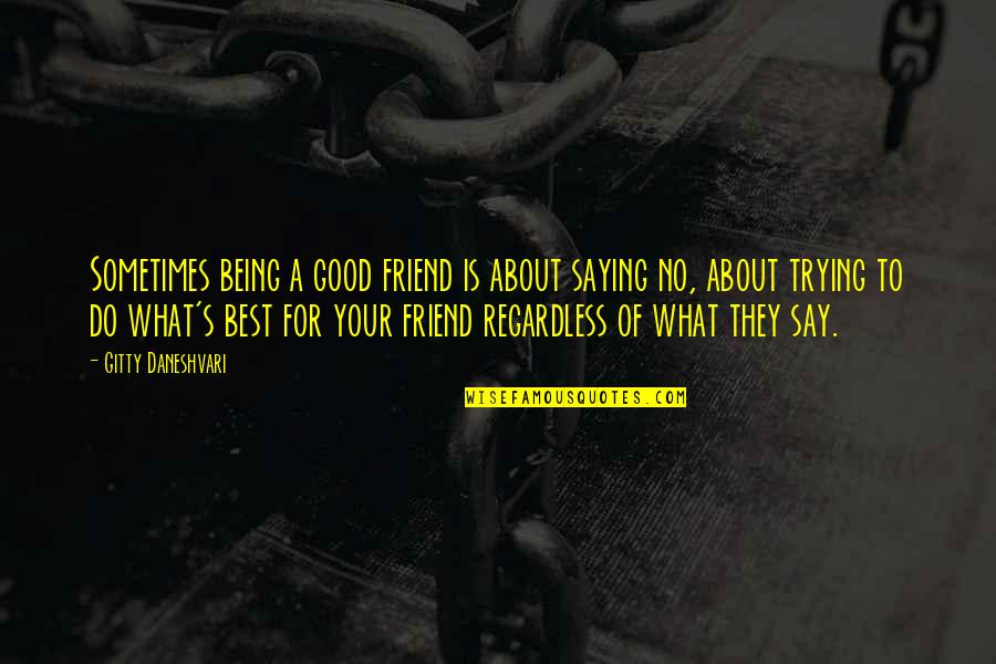 It Not What You Say It What You Do Quotes By Gitty Daneshvari: Sometimes being a good friend is about saying It Not What You Say It What You Do Quotes By Gitty Daneshvari: Sometimes being a good friend is about saying