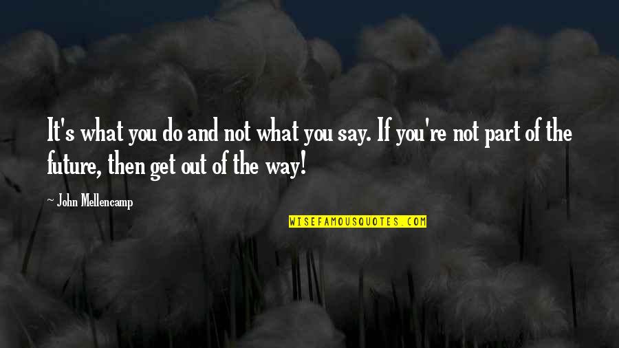 It Not What You Say It What You Do Quotes By John Mellencamp: It's what you do and not what you