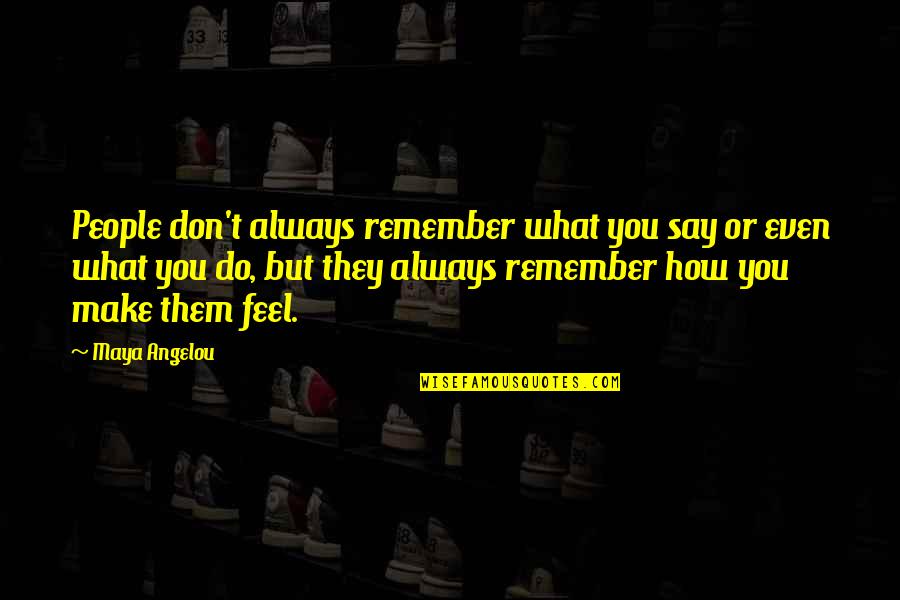 It Not What You Say It What You Do Quotes By Maya Angelou: People don't always remember what you say or