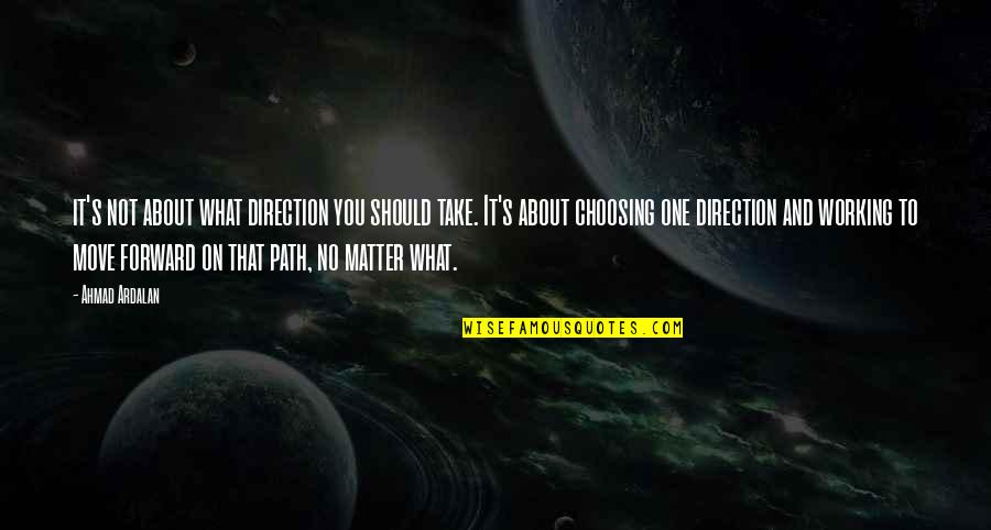 It Not Working Quotes By Ahmad Ardalan: it's not about what direction you should take.