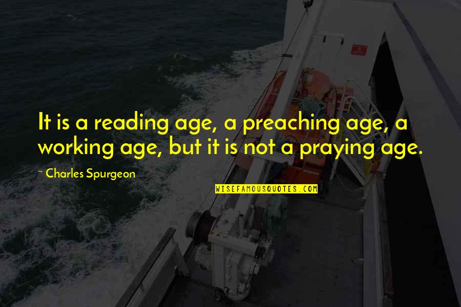 It Not Working Quotes By Charles Spurgeon: It is a reading age, a preaching age,