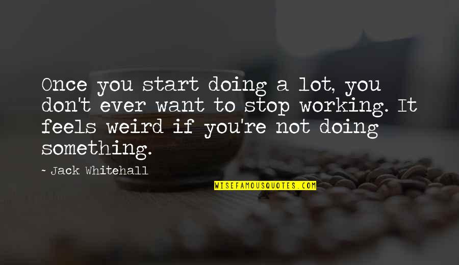 It Not Working Quotes By Jack Whitehall: Once you start doing a lot, you don't