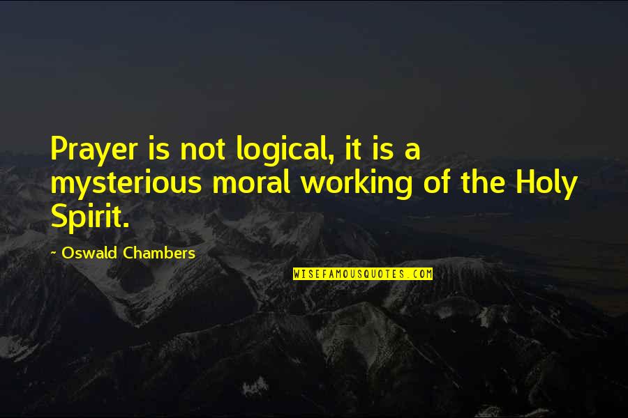 It Not Working Quotes By Oswald Chambers: Prayer is not logical, it is a mysterious