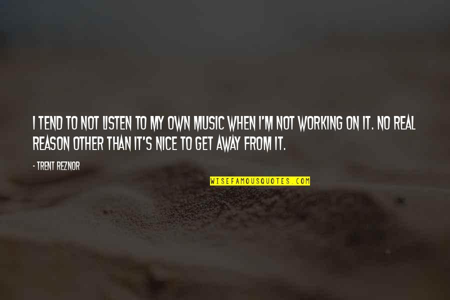 It Not Working Quotes By Trent Reznor: I tend to not listen to my own