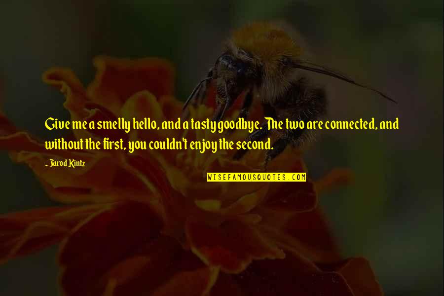 It Not Yet Goodbye Quotes By Jarod Kintz: Give me a smelly hello, and a tasty It Not Yet Goodbye Quotes By Jarod Kintz: Give me a smelly hello, and a tasty
