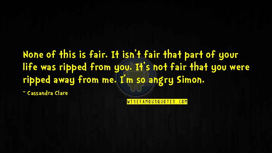 It Not You It's Me Quotes By Cassandra Clare: None of this is fair. It isn't fair