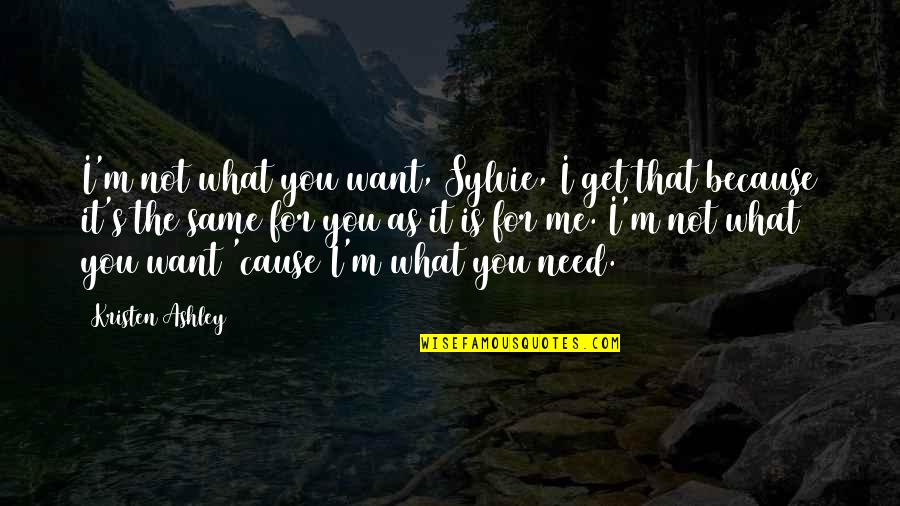 It Not You It's Me Quotes By Kristen Ashley: I'm not what you want, Sylvie, I get