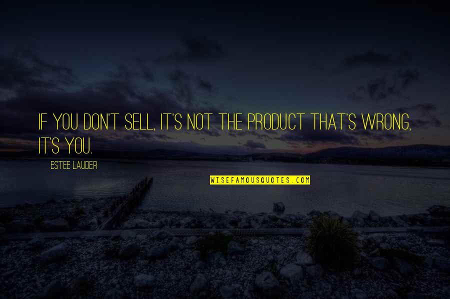 It Not You Quotes By Estee Lauder: If you don't sell, it's not the product