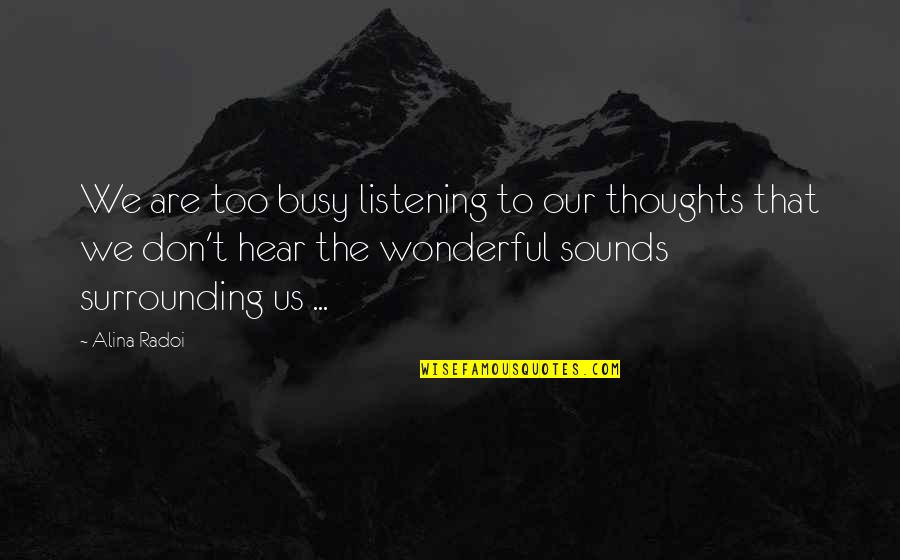 It Ok Not To Be Ok Quotes By Alina Radoi: We are too busy listening to our thoughts It Ok Not To Be Ok Quotes By Alina Radoi: We are too busy listening to our thoughts