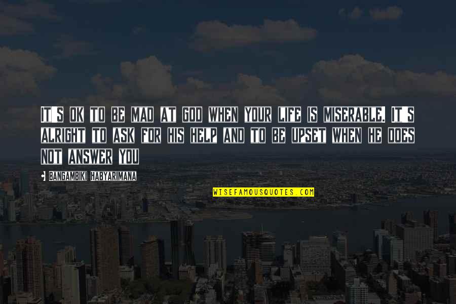It Ok Not To Be Ok Quotes By Bangambiki Habyarimana: It's ok to be mad at god when It Ok Not To Be Ok Quotes By Bangambiki Habyarimana: It's ok to be mad at god when