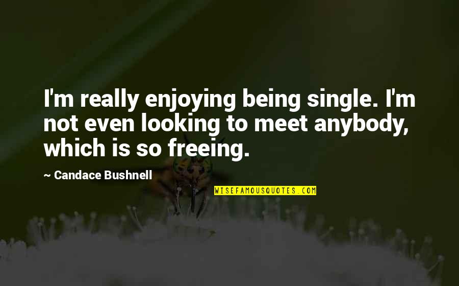 It Ok Not To Be Ok Quotes By Candace Bushnell: I'm really enjoying being single. I'm not even It Ok Not To Be Ok Quotes By Candace Bushnell: I'm really enjoying being single. I'm not even