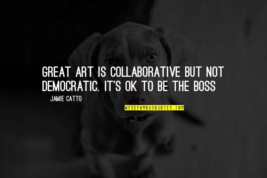It Ok Not To Be Ok Quotes By Jamie Catto: Great Art is collaborative but not democratic. It's