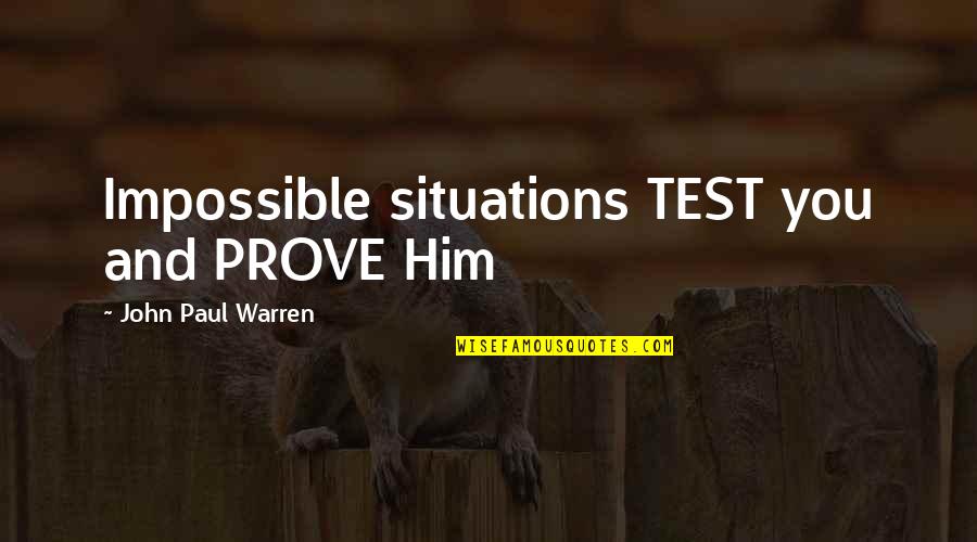 It Ok Not To Be Ok Quotes By John Paul Warren: Impossible situations TEST you and PROVE Him It Ok Not To Be Ok Quotes By John Paul Warren: Impossible situations TEST you and PROVE Him
