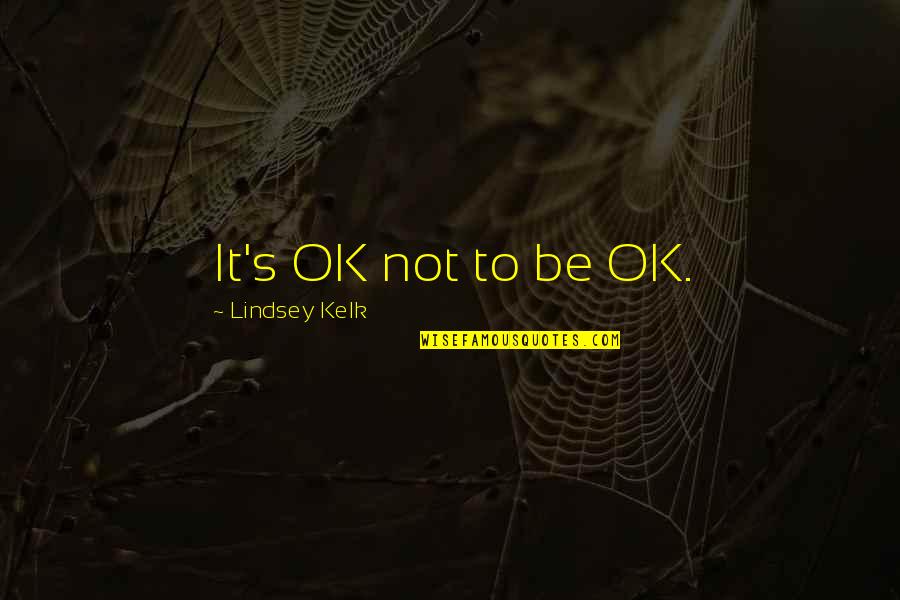 It Ok Not To Be Ok Quotes By Lindsey Kelk: It's OK not to be OK. It Ok Not To Be Ok Quotes By Lindsey Kelk: It's OK not to be OK.