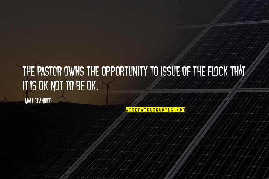 It Ok Not To Be Ok Quotes By Matt Chandler: The pastor owns the opportunity to issue of