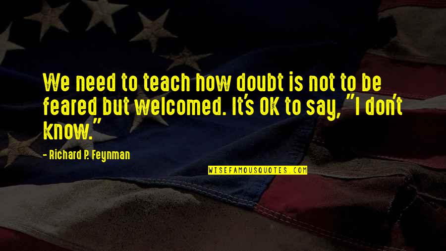 It Ok Not To Be Ok Quotes By Richard P. Feynman: We need to teach how doubt is not It Ok Not To Be Ok Quotes By Richard P. Feynman: We need to teach how doubt is not