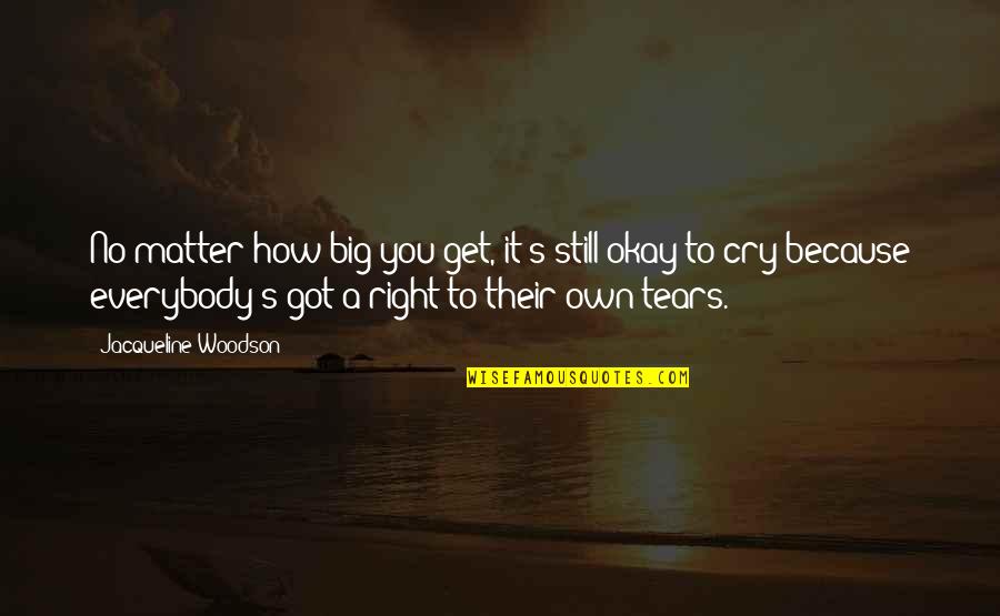 It Okay To Cry Quotes By Jacqueline Woodson: No matter how big you get, it's still