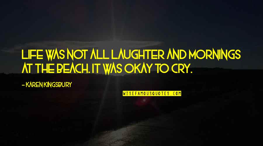 It Okay To Cry Quotes By Karen Kingsbury: Life was not all laughter and mornings at