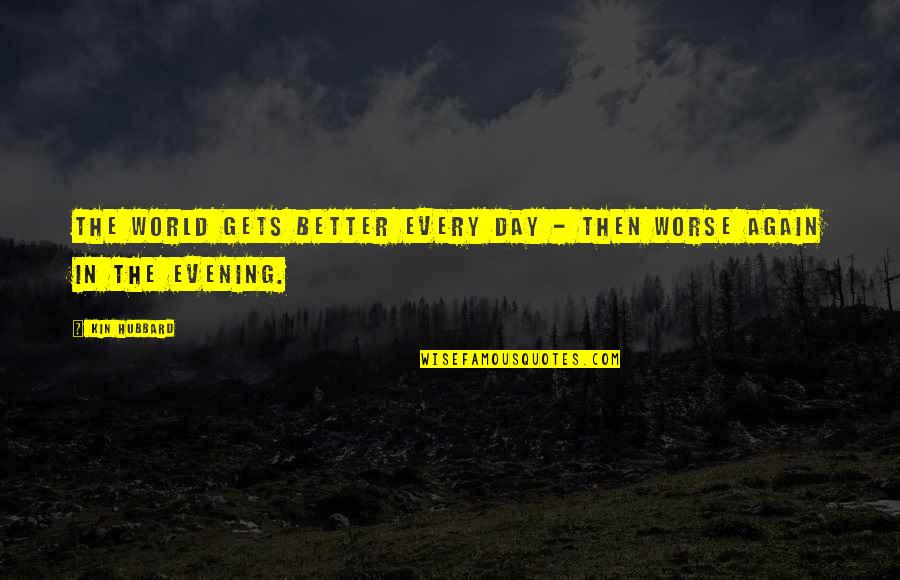 It Only Gets Better Quotes By Kin Hubbard: The world gets better every day - then