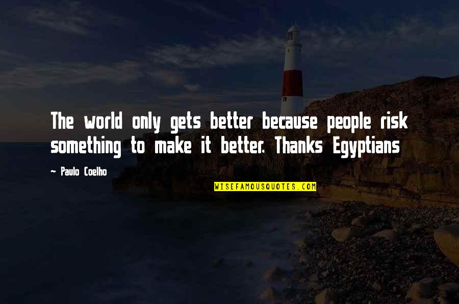 It Only Gets Better Quotes By Paulo Coelho: The world only gets better because people risk