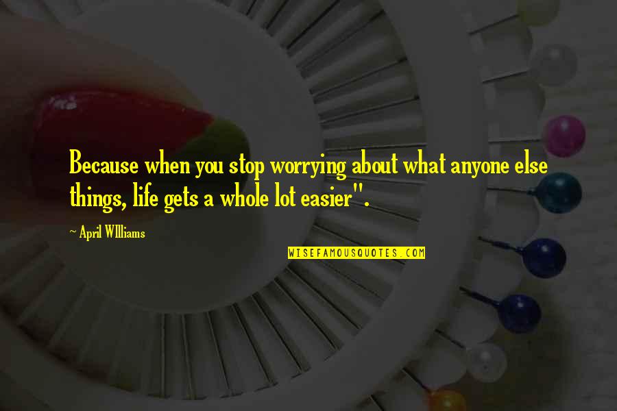 It Only Gets Easier Quotes By April WIlliams: Because when you stop worrying about what anyone