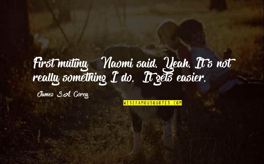 It Only Gets Easier Quotes By James S.A. Corey: First mutiny?" Naomi said."Yeah. It's not really something